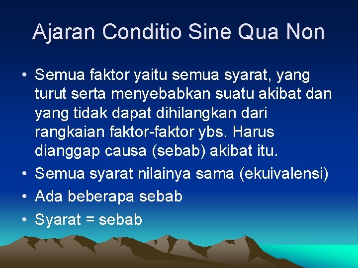 Ajaran Conditio Sine Qua Non • Semua faktor yaitu semua syarat, yang turut serta