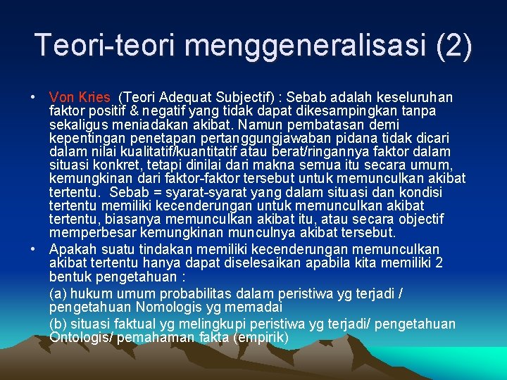 Teori-teori menggeneralisasi (2) • Von Kries (Teori Adequat Subjectif) : Sebab adalah keseluruhan faktor