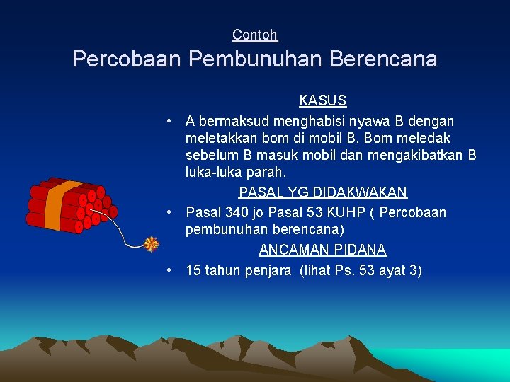 Contoh Percobaan Pembunuhan Berencana KASUS • A bermaksud menghabisi nyawa B dengan meletakkan bom