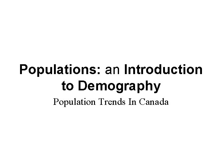  Populations: an Introduction to Demography Population Trends In Canada 