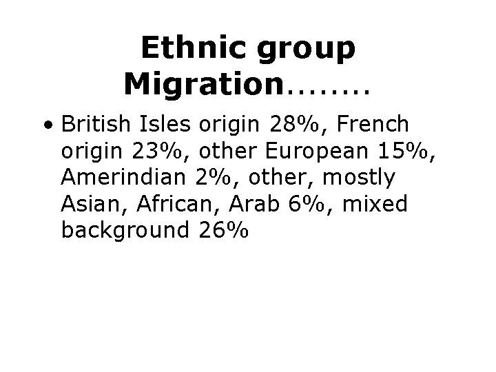 Ethnic group Migration. . . . • British Isles origin 28%, French origin 23%,