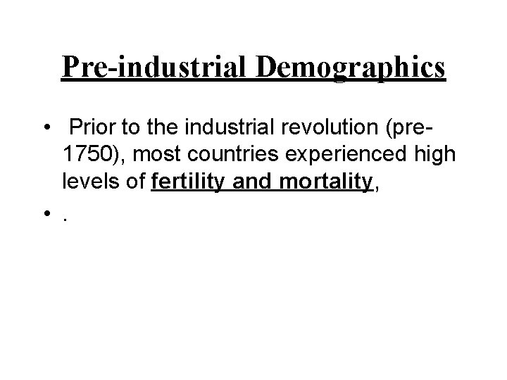 Pre-industrial Demographics • Prior to the industrial revolution (pre 1750), most countries experienced high
