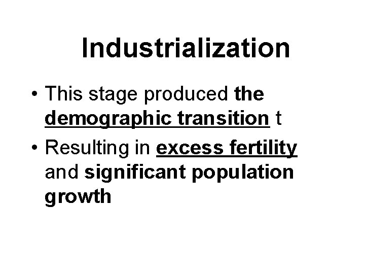  Industrialization • This stage produced the demographic transition t • Resulting in excess