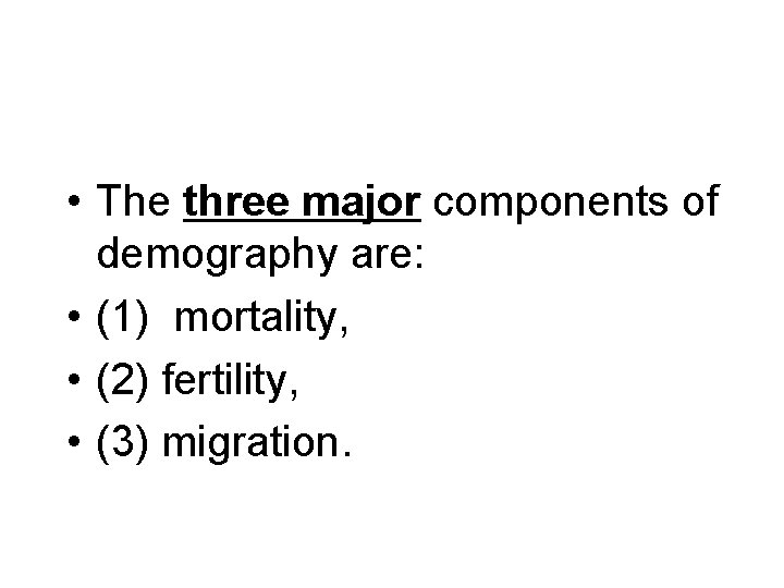  • The three major components of demography are: • (1) mortality, • (2)