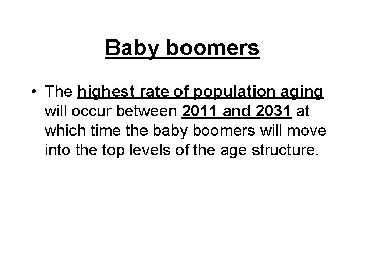 Baby boomers • The highest rate of population aging will occur between 2011 and