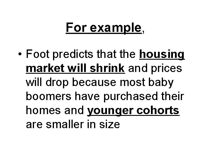 For example, • Foot predicts that the housing market will shrink and prices will