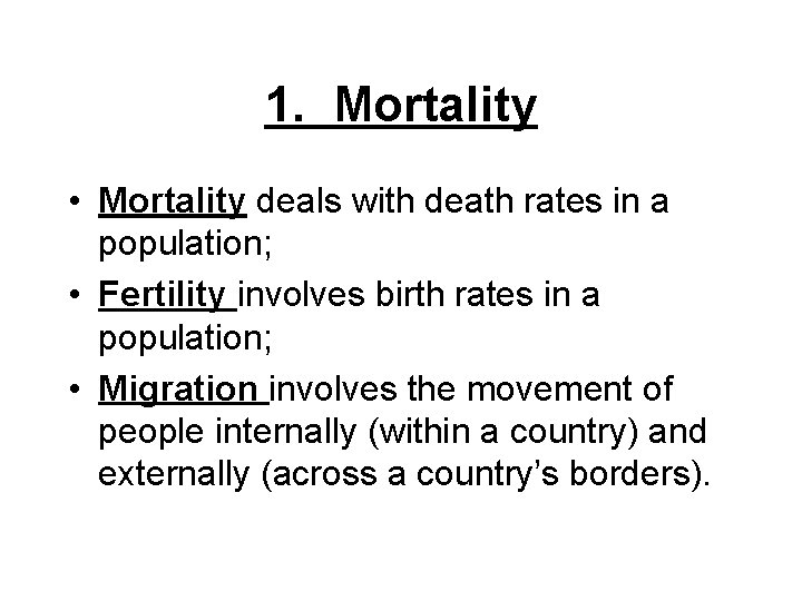 1. Mortality • Mortality deals with death rates in a population; • Fertility involves