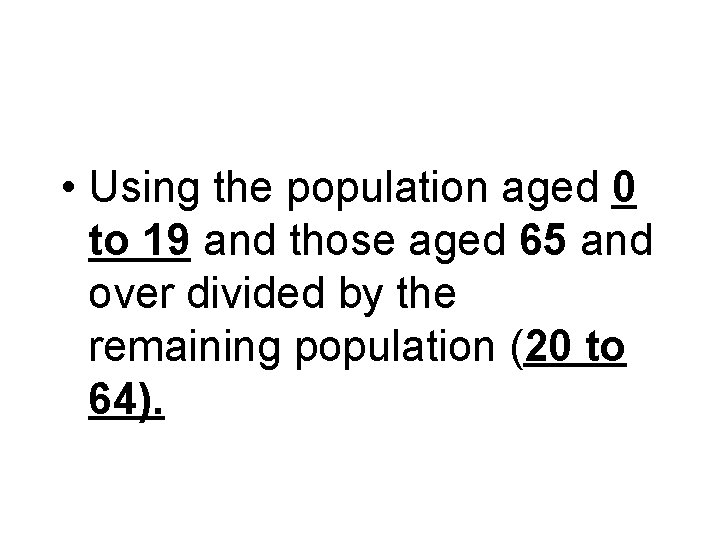  • Using the population aged 0 to 19 and those aged 65 and