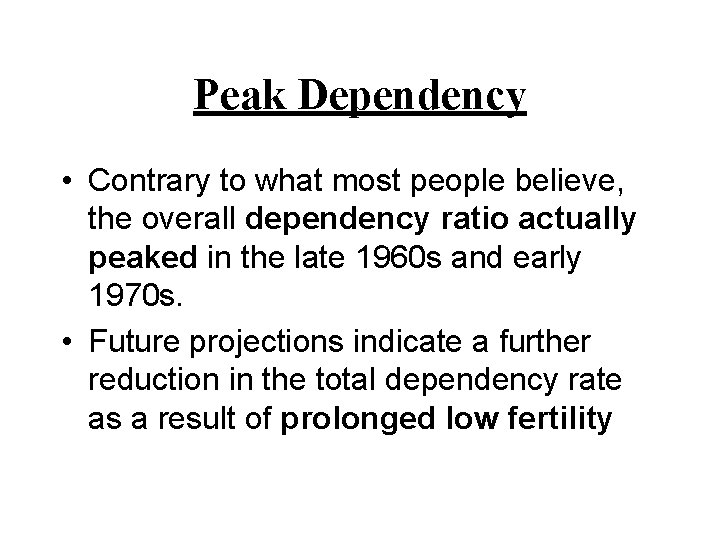 Peak Dependency • Contrary to what most people believe, the overall dependency ratio actually