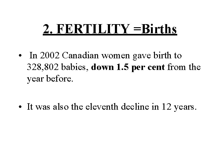 2. FERTILITY =Births • In 2002 Canadian women gave birth to 328, 802 babies,