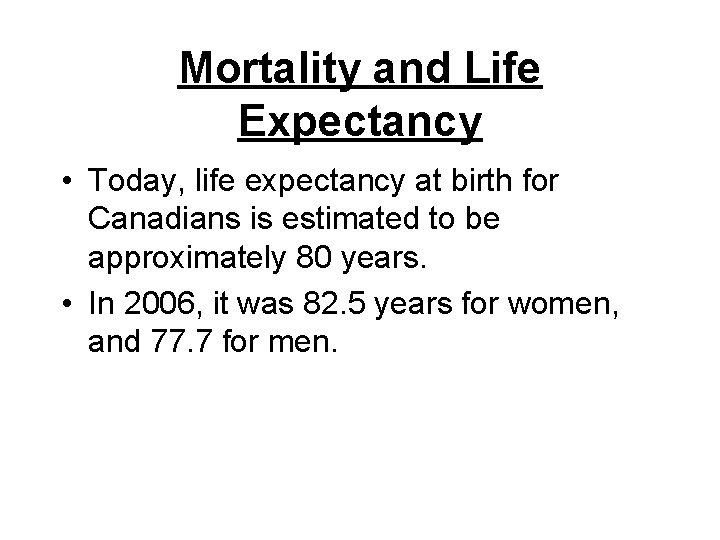 Mortality and Life Expectancy • Today, life expectancy at birth for Canadians is estimated