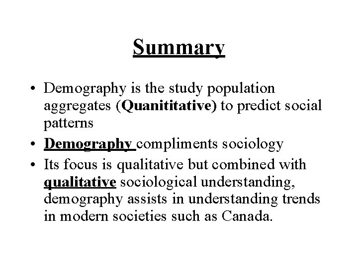 Summary • Demography is the study population aggregates (Quanititative) to predict social patterns •