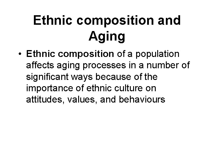 Ethnic composition and Aging • Ethnic composition of a population affects aging processes in