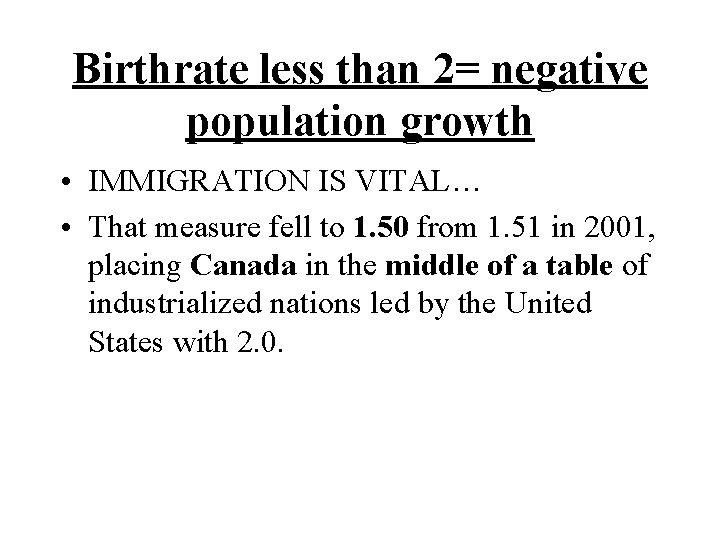 Birthrate less than 2= negative population growth • IMMIGRATION IS VITAL… • That measure