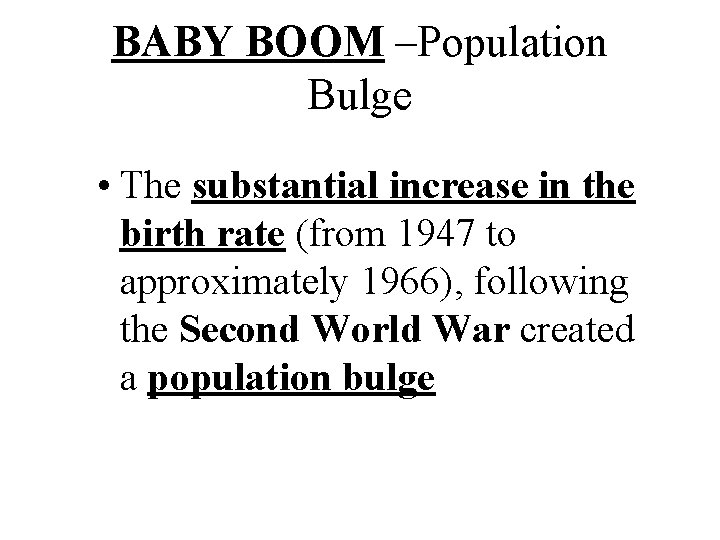 BABY BOOM –Population Bulge • The substantial increase in the birth rate (from 1947