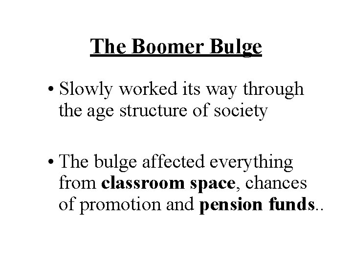 The Boomer Bulge • Slowly worked its way through the age structure of society