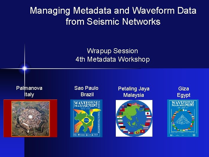 Managing Metadata and Waveform Data from Seismic Networks Wrapup Session 4 th Metadata Workshop