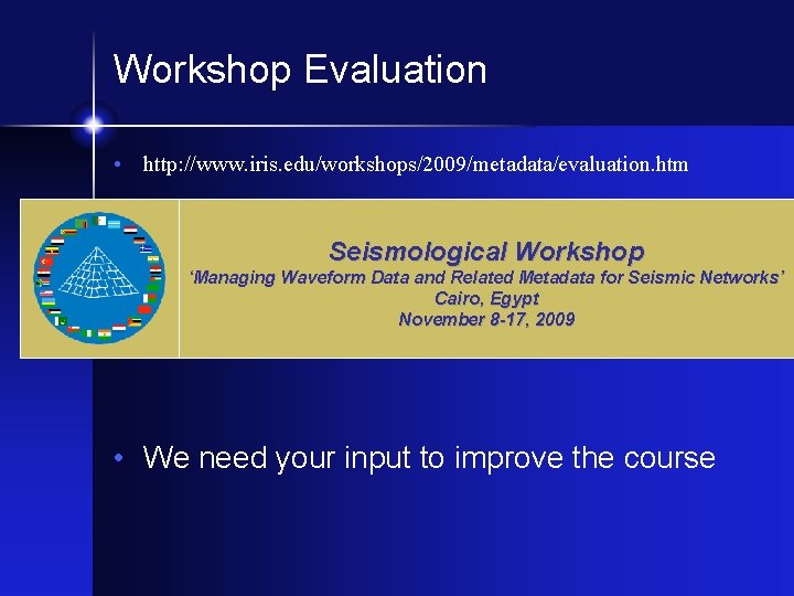 Workshop Evaluation • http: //www. iris. edu/workshops/2009/metadata/evaluation. htm Seismological Workshop ‘Managing Waveform Data and
