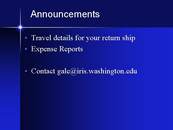 Announcements • Travel details for your return ship • Expense Reports • Contact gale@iris.