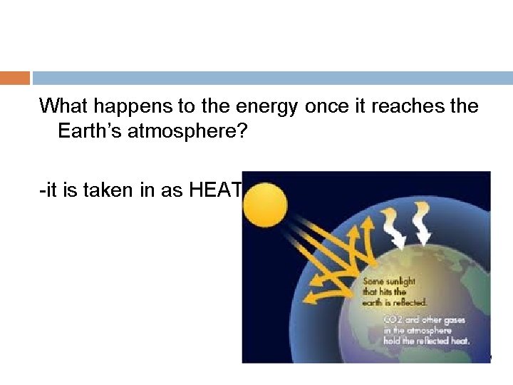 What happens to the energy once it reaches the Earth’s atmosphere? -it is taken What happens to the energy once it reaches the Earth’s atmosphere? -it is taken
