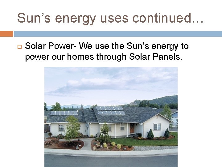 Sun’s energy uses continued… Solar Power- We use the Sun’s energy to power our Sun’s energy uses continued… Solar Power- We use the Sun’s energy to power our
