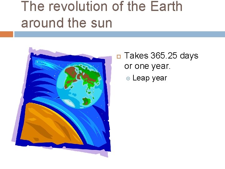 The revolution of the Earth around the sun Takes 365. 25 days or one The revolution of the Earth around the sun Takes 365. 25 days or one