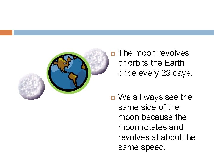 The moon revolves or orbits the Earth once every 29 days. We all The moon revolves or orbits the Earth once every 29 days. We all