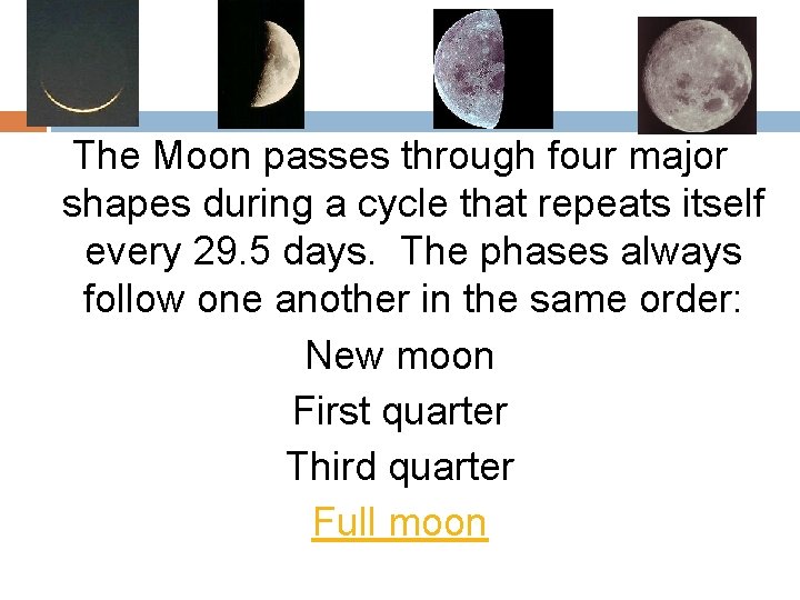 The Moon passes through four major shapes during a cycle that repeats itself every The Moon passes through four major shapes during a cycle that repeats itself every
