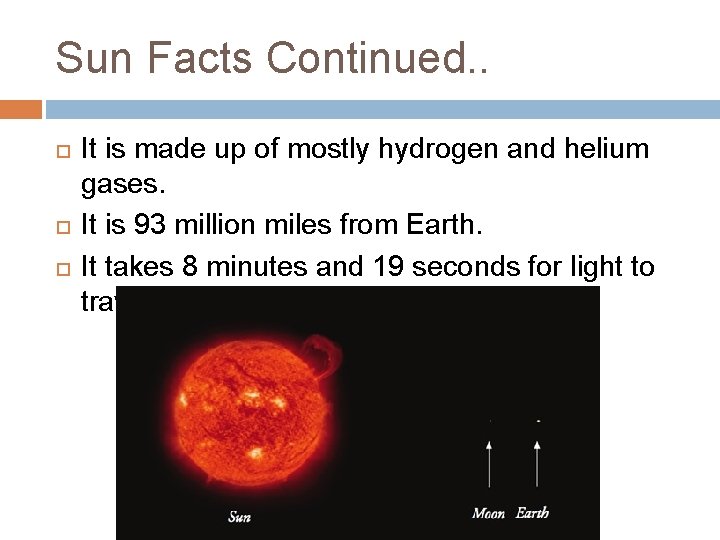 Sun Facts Continued. . It is made up of mostly hydrogen and helium gases. Sun Facts Continued. . It is made up of mostly hydrogen and helium gases.