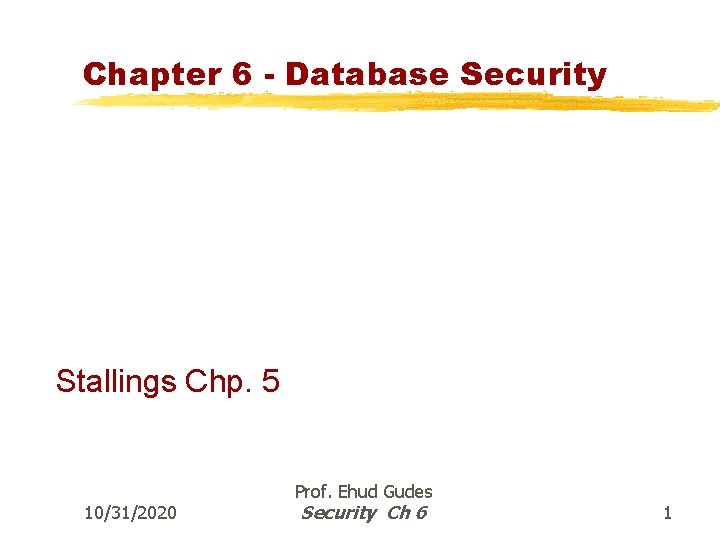 Chapter 6 - Database Security Stallings Chp. 5 10/31/2020 Prof. Ehud Gudes Security Ch