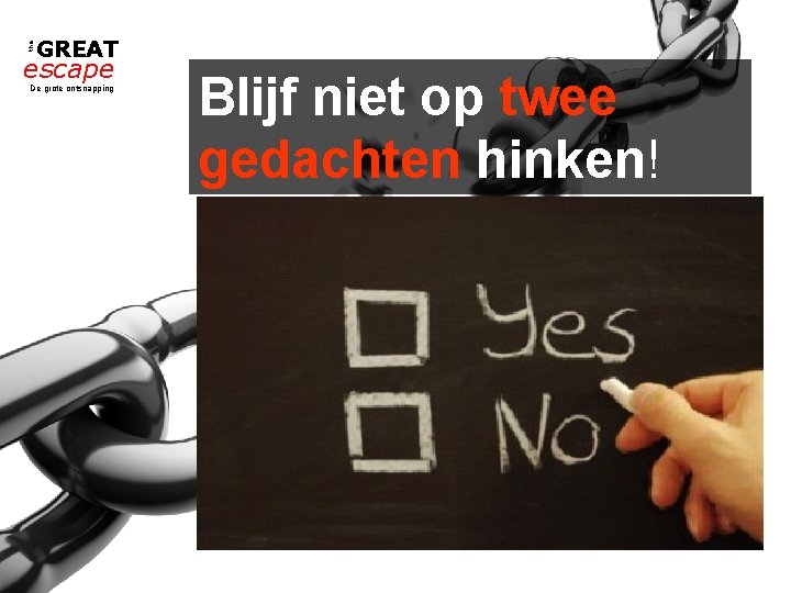 the GREAT escape De grote ontsnapping Blijf niet op twee gedachten hinken! 
