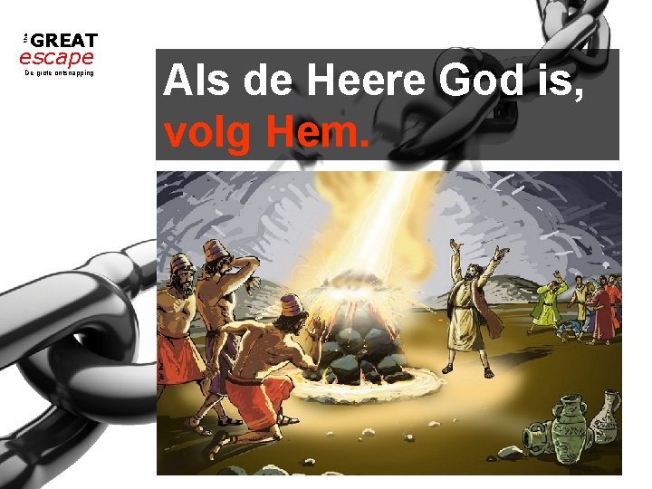 the GREAT escape De grote ontsnapping Als de Heere God is, volg Hem. 