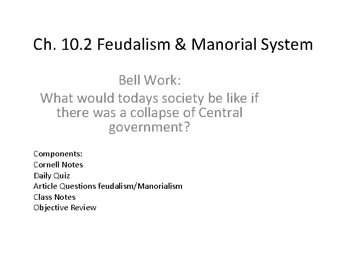 Ch. 10. 2 Feudalism & Manorial System Bell Work: What would todays society be
