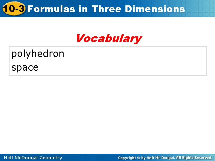 10 -3 Formulas in Three Dimensions Vocabulary polyhedron space Holt Mc. Dougal Geometry 
