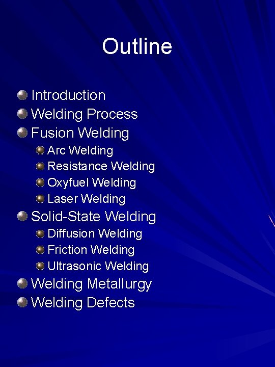 Outline Introduction Welding Process Fusion Welding Arc Welding Resistance Welding Oxyfuel Welding Laser Welding