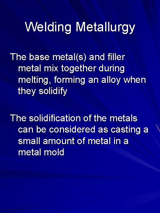 Welding Metallurgy The base metal(s) and filler metal mix together during melting, forming an