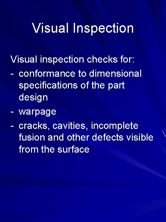 Visual Inspection Visual inspection checks for: - conformance to dimensional specifications of the part
