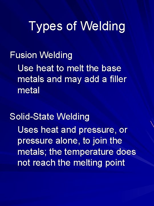Types of Welding Fusion Welding Use heat to melt the base metals and may
