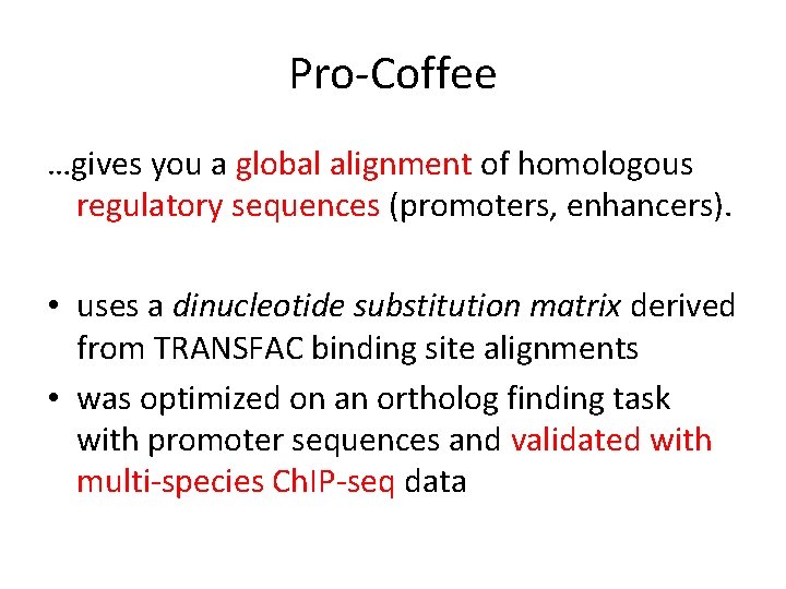 Pro-Coffee …gives you a global alignment of homologous regulatory sequences (promoters, enhancers). • uses