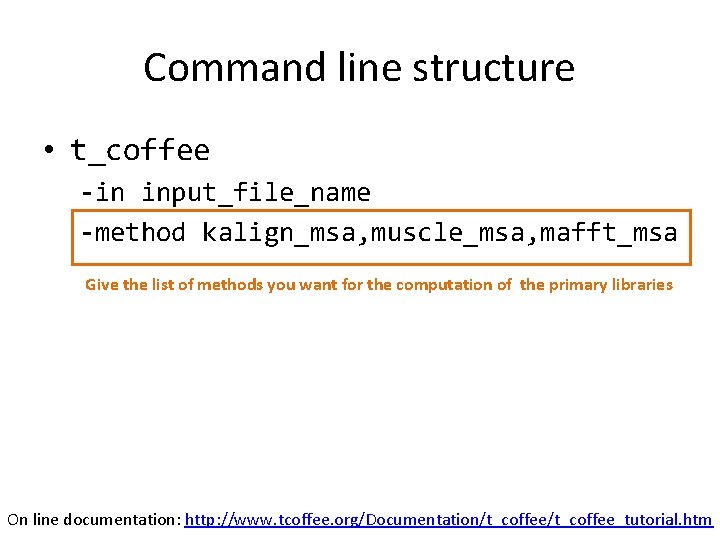 Command line structure • t_coffee -in input_file_name -method kalign_msa, muscle_msa, mafft_msa Give the list