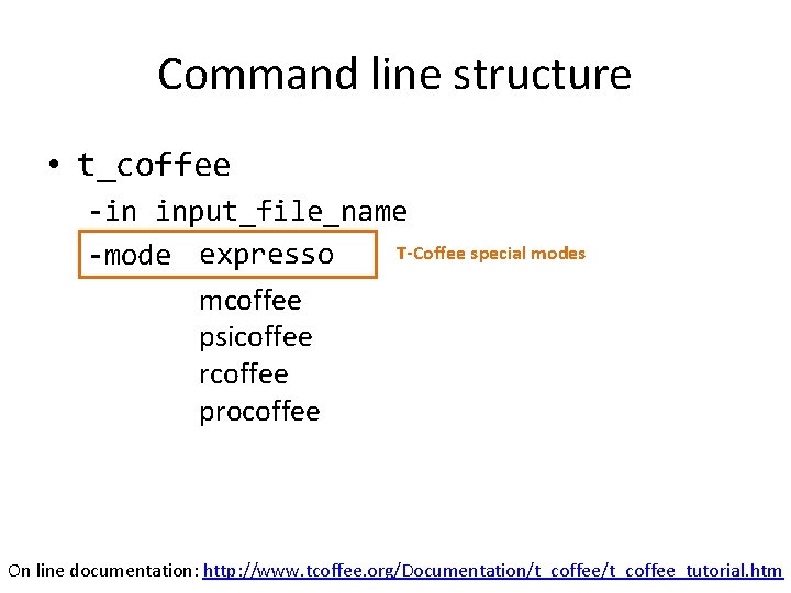 Command line structure • t_coffee -in input_file_name T-Coffee special modes expresso mcoffee -mode psicoffee