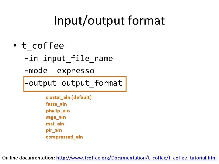 Input/output format • t_coffee -in input_file_name -mode expresso -output_format clustal_aln (default) fasta_aln phylip_aln saga_aln