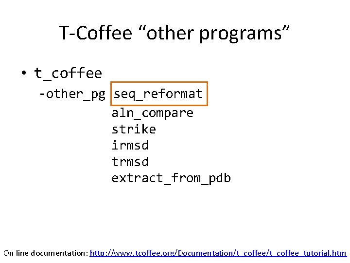 T-Coffee “other programs” • t_coffee -other_pg seq_reformat aln_compare strike irmsd trmsd extract_from_pdb On line