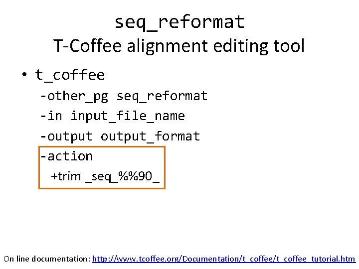 seq_reformat T-Coffee alignment editing tool • t_coffee -other_pg seq_reformat -in input_file_name -output_format -action +trim