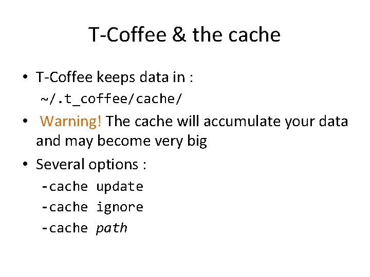 T-Coffee & the cache • T-Coffee keeps data in : ~/. t_coffee/cache/ • Warning!