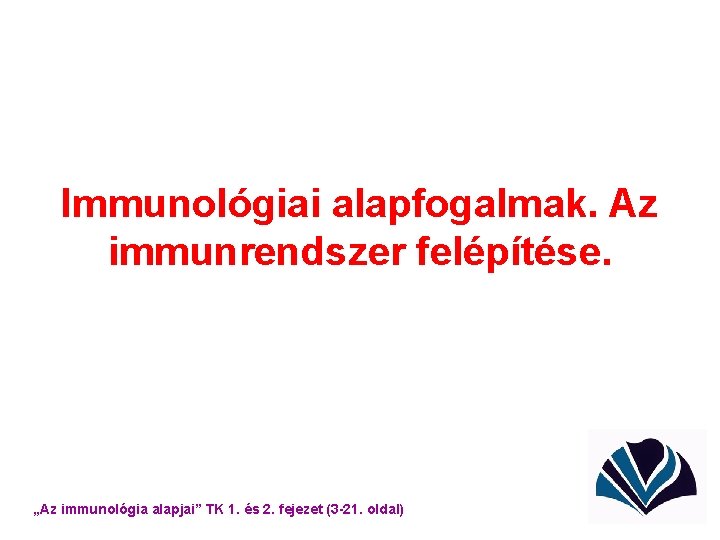 Immunológiai alapfogalmak. Az immunrendszer felépítése. „Az immunológia alapjai” TK 1. és 2. fejezet (3