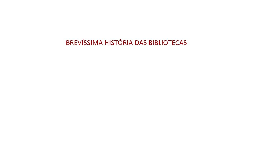 BREVÍSSIMA HISTÓRIA DAS BIBLIOTECAS 