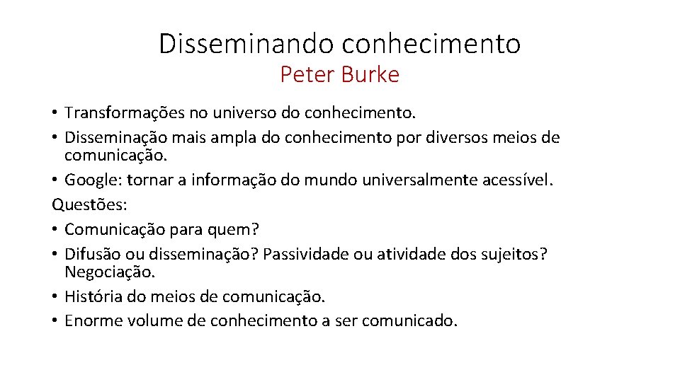 Disseminando conhecimento Peter Burke • Transformações no universo do conhecimento. • Disseminação mais ampla