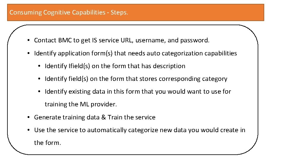 Consuming Cognitive Capabilities - Steps. • Contact BMC to get IS service URL, username,