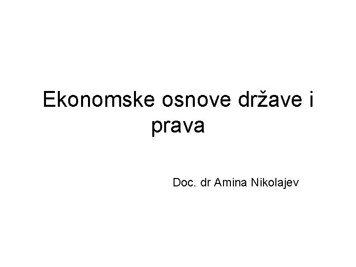 Ekonomske osnove države i prava Doc. dr Amina Nikolajev 